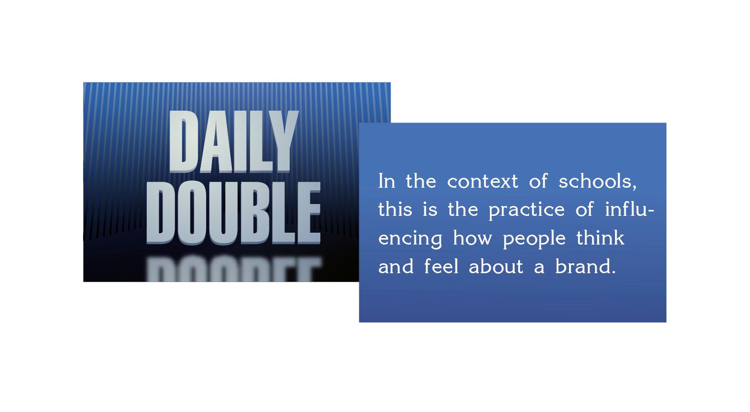 Daily Double graphic - What is marketing? In the context of schools this is the practice of influencing how people think and feel about a brand